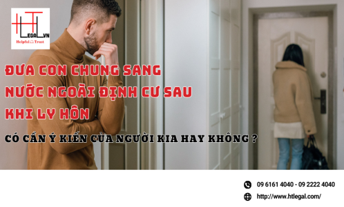 CÓ ĐƯỢC ĐƯA CON CHUNG SANG NƯỚC NGOÀI ĐỊNH CƯ SAU KHI LY HÔN HAY KHÔNG ? (CÔNG TY LUẬT UY TÍN TẠI QUẬN BÌNH THẠNH, TÂN BÌNH THÀNH PHỐ HỒ CHÍ MINH)